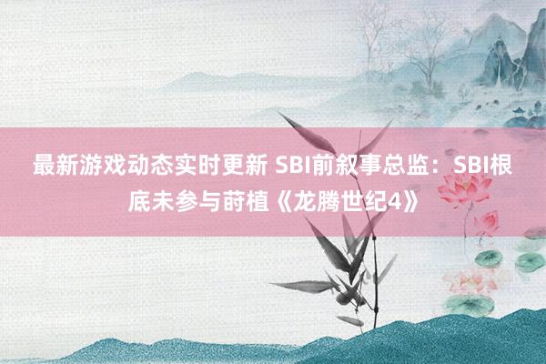 最新游戏动态实时更新 SBI前叙事总监：SBI根底未参与莳植《龙腾世纪4》