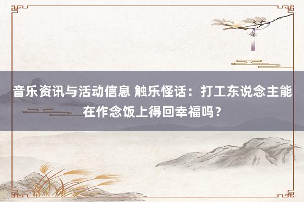 音乐资讯与活动信息 触乐怪话：打工东说念主能在作念饭上得回幸福吗？