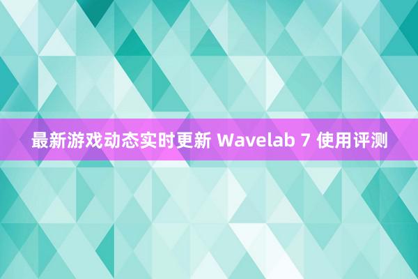 最新游戏动态实时更新 Wavelab 7 使用评测