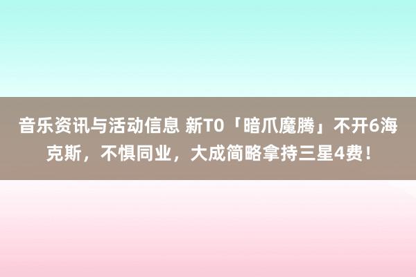 音乐资讯与活动信息 新T0「暗爪魔腾」不开6海克斯，不惧同业，大成简略拿持三星4费！