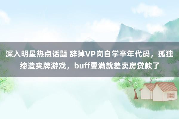 深入明星热点话题 辞掉VP岗自学半年代码，孤独缔造夹牌游戏，buff叠满就差卖房贷款了